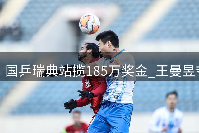 国乒瑞典站揽185万奖金 王曼昱夺冠领跑收入榜