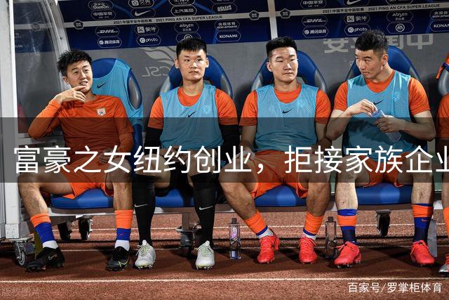富豪之女纽约创业，拒接家族企业自立门户