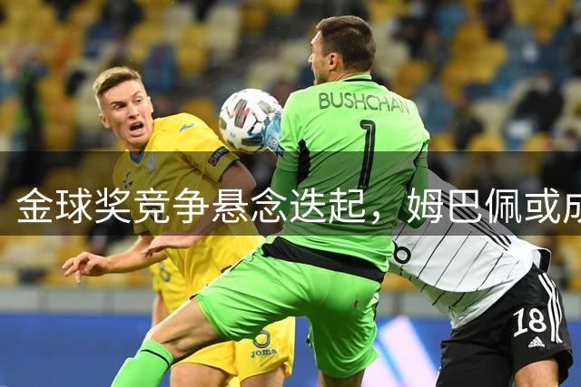 金球奖竞争悬念迭起，姆巴佩或成黑马