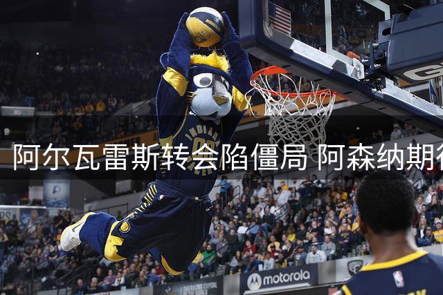 阿尔瓦雷斯转会陷僵局 阿森纳期待球员真心投效